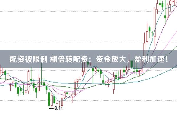 配资被限制 翻倍转配资：资金放大，盈利加速！