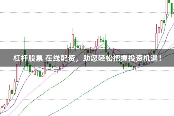 杠杆股票 在线配资，助您轻松把握投资机遇！