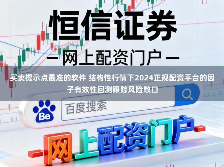 买卖提示点最准的软件 结构性行情下2024正规配资平台的因子有效性回测跟踪风险敞口