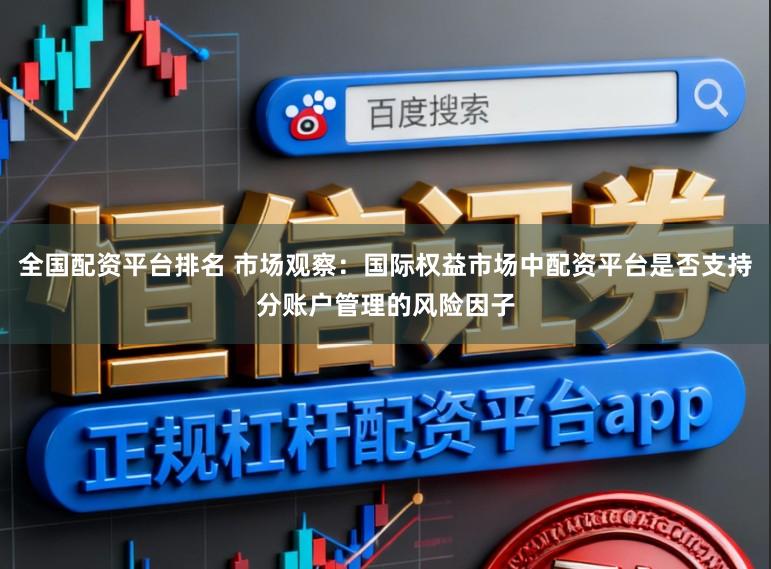 全国配资平台排名 市场观察：国际权益市场中配资平台是否支持分账户管理的风险因子