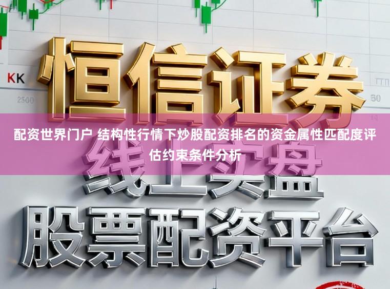 配资世界门户 结构性行情下炒股配资排名的资金属性匹配度评估约束条件分析
