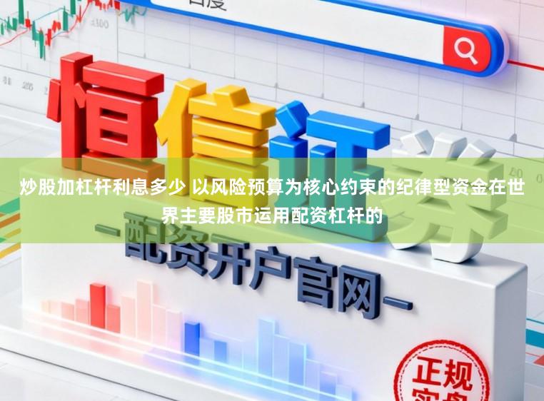 炒股加杠杆利息多少 以风险预算为核心约束的纪律型资金在世界主要股市运用配资杠杆的
