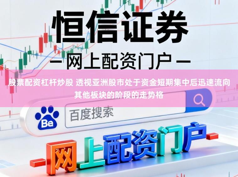 股票配资杠杆炒股 透视亚洲股市处于资金短期集中后迅速流向其他板块的阶段的走势格