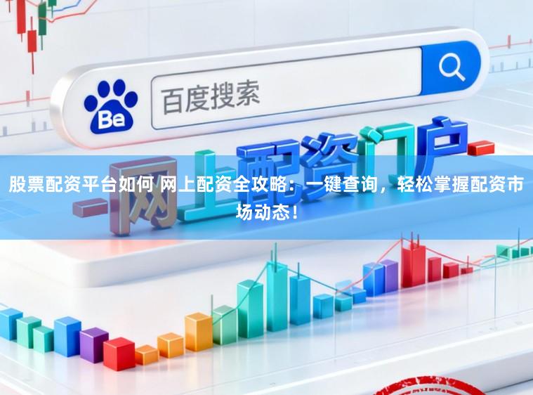 股票配资平台如何 网上配资全攻略：一键查询，轻松掌握配资市场动态！