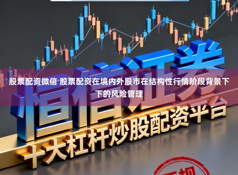 股票配资微信 股票配资在境内外股市在结构性行情阶段背景下下的风险管理