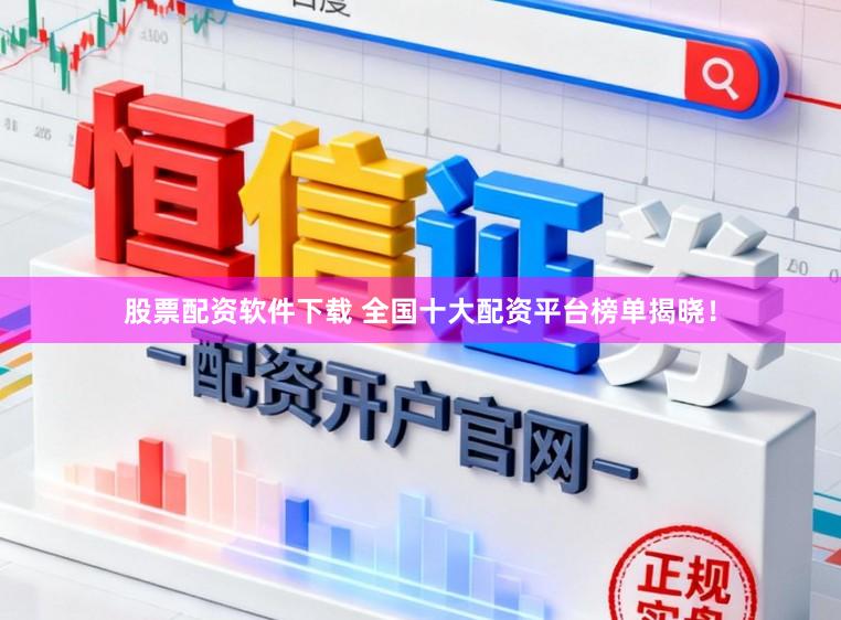 股票配资软件下载 全国十大配资平台榜单揭晓！
