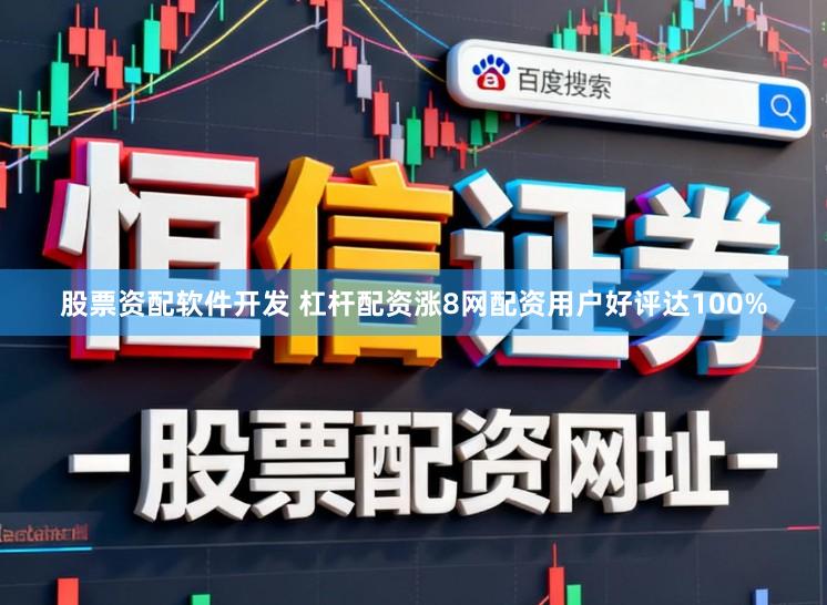 股票资配软件开发 杠杆配资涨8网配资用户好评达100%
