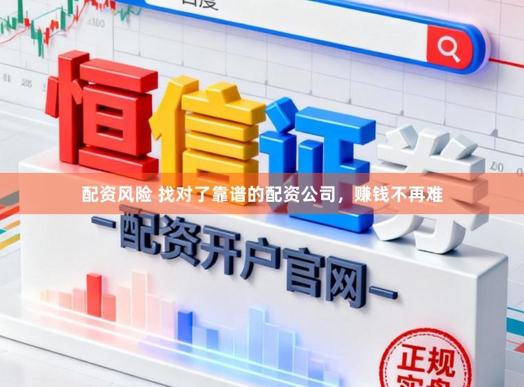 配资风险 找对了靠谱的配资公司，赚钱不再难