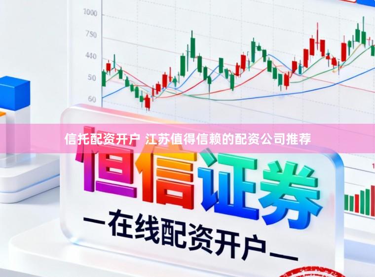 信托配资开户 江苏值得信赖的配资公司推荐