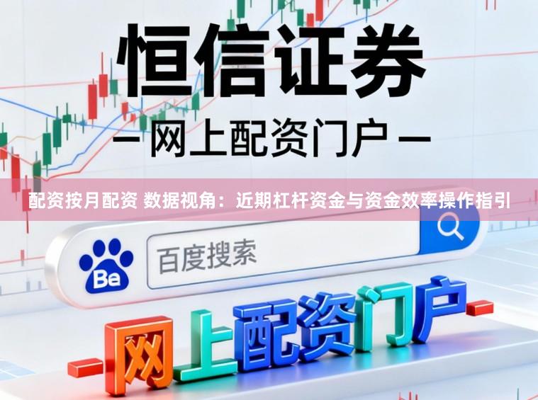 配资按月配资 数据视角：近期杠杆资金与资金效率操作指引