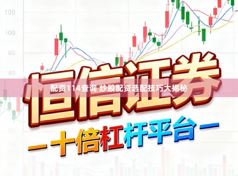 配资114查询 炒股配资选配技巧大揭秘