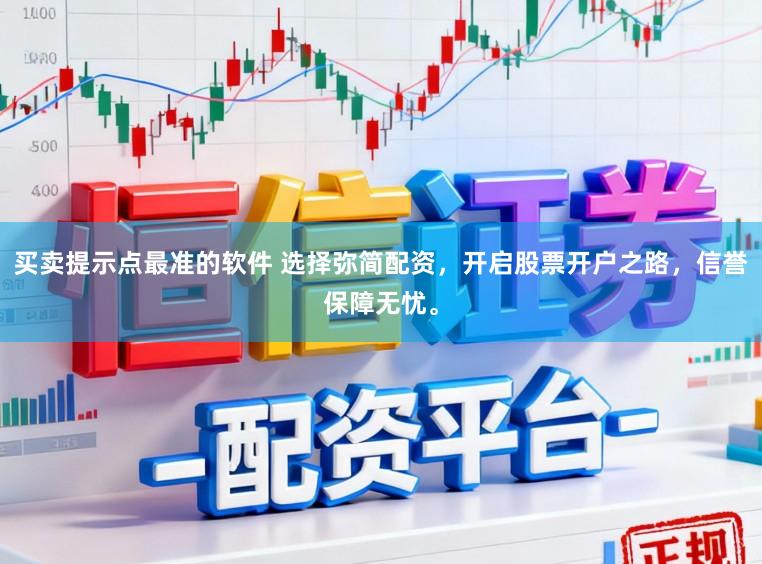 买卖提示点最准的软件 选择弥简配资，开启股票开户之路，信誉保障无忧。
