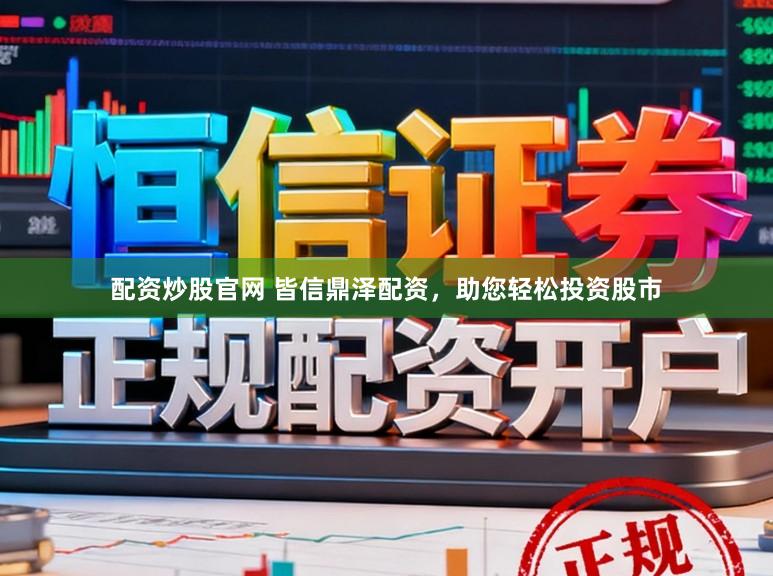 配资炒股官网 皆信鼎泽配资，助您轻松投资股市