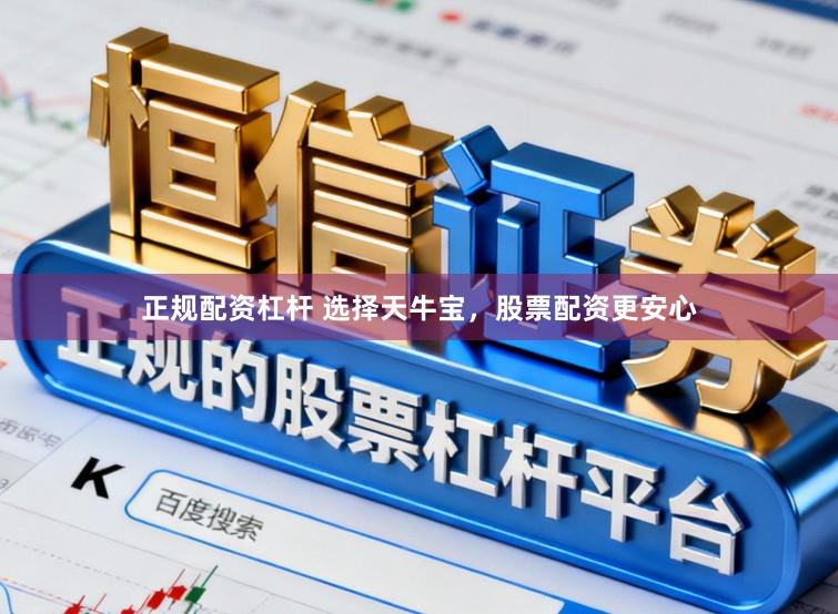 正规配资杠杆 选择天牛宝，股票配资更安心