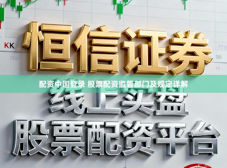 配资中国登录 股票配资监管部门及规定详解