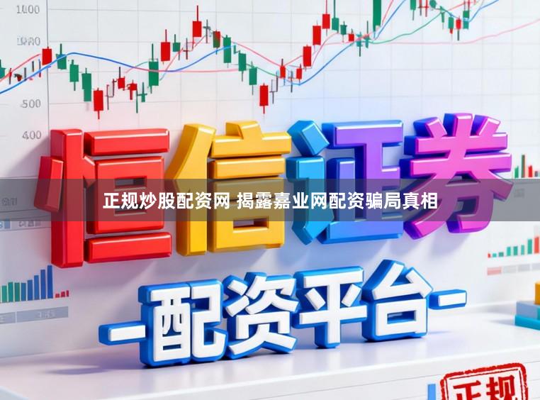 正规炒股配资网 揭露嘉业网配资骗局真相