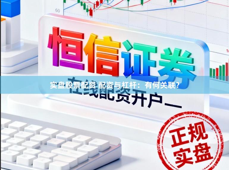 实盘股票配资 配资与杠杆：有何关联？